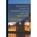 Mackenzie's Guide to Inverness, Nairn, and the Highlands: Historical, Descriptive, and Pictorial, With Plan of Inverness and Tourist Map of Scotland - Paperback