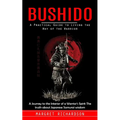 Bushido: A Practical Guide to Living the Way of the Warrior (A Journey to the Interior of a Warrior's Spirit The truth about Japanese Samurai wisdom) - Paperback