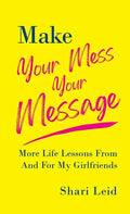 Make Your Mess Your Message: More Life Lessons From And For My Girlfriends - Hardcover