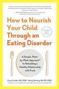 How to Nourish Your Child Through an Eating Disorder: A Simple, Plate-By-Plate Approach(r) to Rebuilding a Healthy Relationship with Food - Paperback
