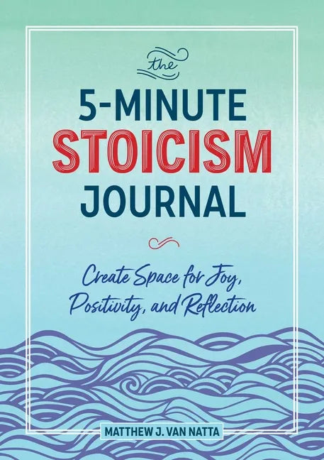 The 5-Minute Stoicism Journal: Create Space for Joy, Positivity, and Reflection - Paperback