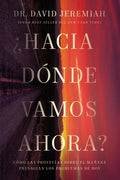 ¿Hacia Dónde Vamos Ahora?: Cómo Las Profecías Sobre El Mañana Presagian Los Problemas de Hoy - Paperback