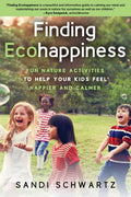 Finding Ecohappiness: Fun Nature Activities to Help Your Kids Feel Happier and Calmer - Paperback