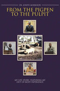 From the Pigpen to the Pulpit: My Life Story: Featuring My Out-of-Body Experience - Paperback
