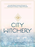 City Witchery: Accessible Rituals, Practices & Prompts for Conjuring and Creating in a Magical Metropolis - Paperback