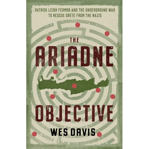 The Ariadne Objective: Patrick Leigh Fermor and the Underground War to Rescue Crete from the Nazis - Paperback