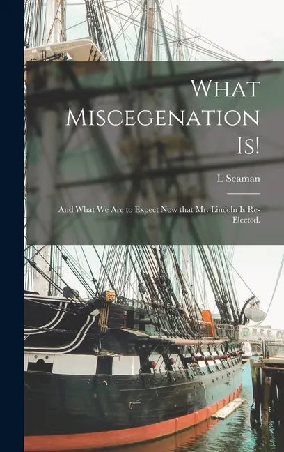What Miscegenation is!: and What We Are to Expect Now That Mr. Lincoln is Re-elected. - Hardcover