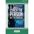 Coach the Person, Not the Problem: A Guide to Using Reflective Inquiry [Large Print 16pt] - Paperback