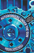 Autoworkers Under the Gun: A Shop-Floor View of the End of the American Dream - Paperback