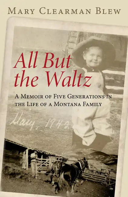 All But the Waltz: A Memoir of Five Generations in the Life of a Montana Family - Paperback