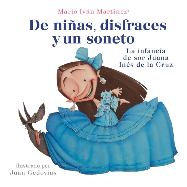 de Niñas, Disfraces Y Un Soneto. La Infancia de Sor Juana Inés de la Cruz / Of Girls, Disguises, and a Sonnet - Paperback