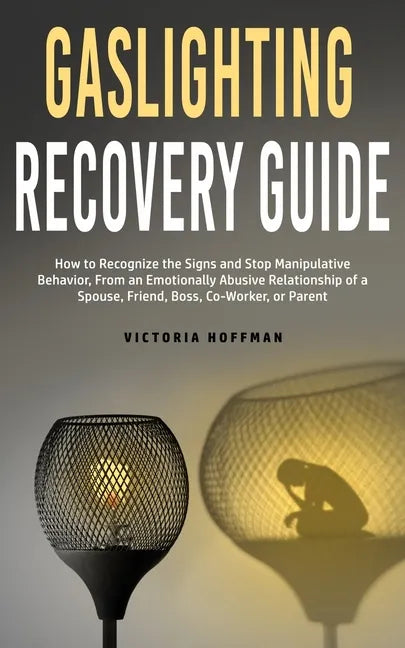 Gaslighting Recovery Guide: How to Recognize the Signs and Stop Manipulative Behavior in an Emotionally Abusive Relationship with a Spouse, Friend - Paperback
