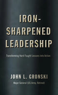 Iron-Sharpened Leadership: Transforming Hard-Fought Lessons Into Action - Paperback