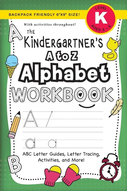 The Kindergartener's A to Z Alphabet Workbook: (Ages 5-6) ABC Letter Guides, Letter Tracing, Activities, and More! (Backpack Friendly 6"x9" Size) - Paperback