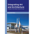 Integrating Art and Architecture: A Study of the Italian Fascist Period - Hardcover