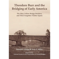 Theodore Burr and the Bridging of Early America: The Man, Fellow Bridge Builders, and Their Forgotten Timber Spans - Paperback