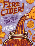 Fire Cider!: 101 Zesty Recipes for Health-Boosting Remedies Made with Apple Cider Vinegar - Paperback