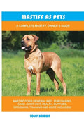 Mastiff as Pets: A Complete Mastiff Owner's Guide - Paperback