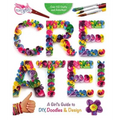 Create!: A Girl's Guide to Diy, Doodles, and Design - Paperback