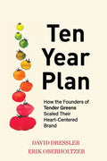 Ten Year Plan: How the Founders of Tender Greens Scaled Their Heart-Centered Brand - Paperback