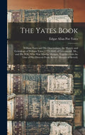 The Yates Book: William Yates and His Descendants; the History and Genealogy of William Yates (1772-1868) of Greenwood, Me., and His W - Hardcover