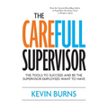 The CareFull Supervisor: The Tools to Succeed and Be the Supervisor Employees Want to Have - Paperback