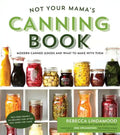 Not Your Mama's Canning Book: Modern Canned Goods and What to Make with Them - Paperback