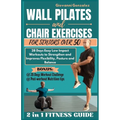 Wall Pilates and Chair Exercises for Seniors Over 50: 28 Days Easy Low Impact Workouts to Strengthen and Improves Flexibility, Posture and Balance - Paperback
