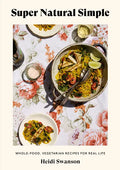 Super Natural Simple: Whole-Food, Vegetarian Recipes for Real Life [A Cookbook] - Paperback