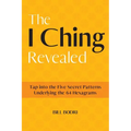 The I Ching Revealed: Tap Into the Five Secret Patterns Underlying the 64 Hexagrams - Paperback