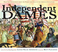 Independent Dames: What You Never Knew about the Women and Girls of the American Revolution - Hardcover