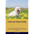 Coton de Tulear Guide Coton de Tulear Guide Includes: Coton de Tulear Training, Diet, Socializing, Care, Grooming, and More - Paperback