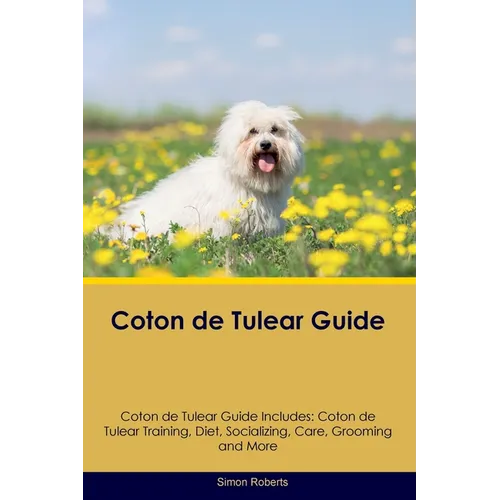 Coton de Tulear Guide Coton de Tulear Guide Includes: Coton de Tulear Training, Diet, Socializing, Care, Grooming, and More - Paperback
