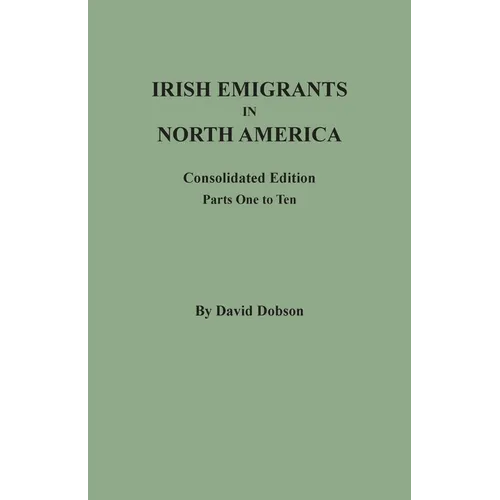 Irish Emigrants in North America: Consolidated Edition. Parts One to Ten - Paperback