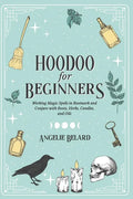 Hoodoo For Beginners: Working Magic Spells in Rootwork and Conjure with Roots, Herbs, Candles, and Oils - Paperback
