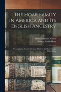The Hoar Family in America and Its English Ancestry: a Compilation From Collections Made by the Hon. George Frisbie Hoar - Paperback