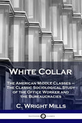White Collar: The American Middle Classes - The Classic Sociological Study of the Office Worker and the Bureaucracies - Paperback