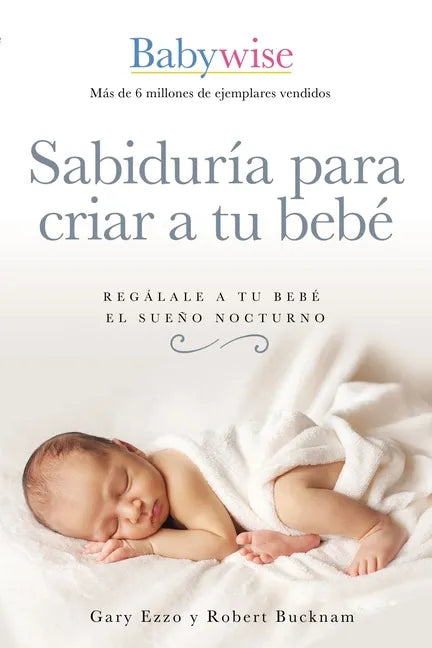 Sabiduría Para Criar a Tu Bebé: Regálale a Tu Bebé El Sueño Nocturno (Babywise Spanish Edition) - Paperback