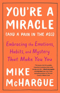 You're a Miracle (and a Pain in the Ass): Embracing the Emotions, Habits, and Mystery That Make You You - Paperback