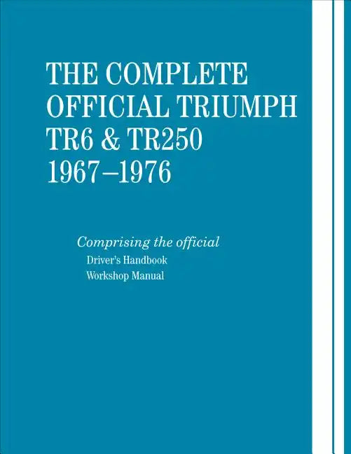 The Complete Official Triumph TR6 & TR250: 1967-1976: Includes Driver's Handbook and Workshop Manual - Hardcover