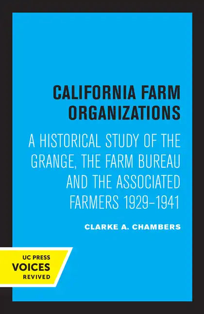 California Farm Organizations: A Historical Study of the Grange, the Farm Bureau, and the Associated Farmers, 1929-1941 - Paperback