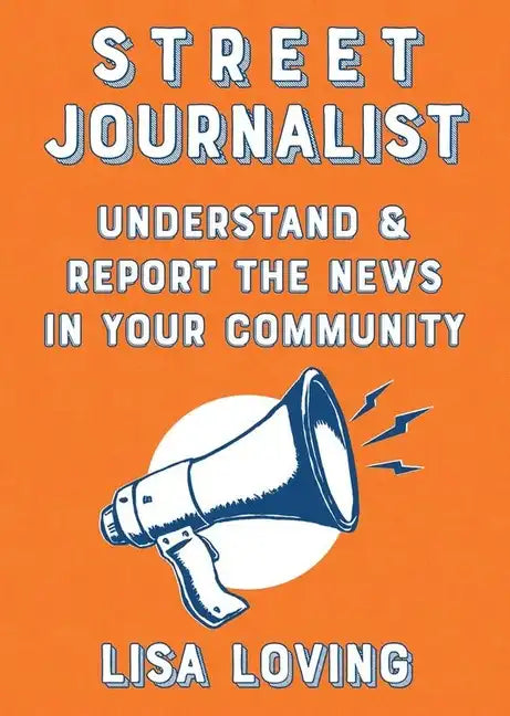 Street Journalist: Understand and Report the News in Your Community: Understand and Report the News in Your Community - Paperback