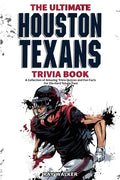 The Ultimate Houston Texans Trivia Book: A Collection of Amazing Trivia Quizzes and Fun Facts for Die-Hard Texans Fans! - Paperback