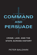 Command and Persuade: Crime, Law, and the State Across History - Hardcover