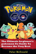 Pokemon Go: The Ultimate Beginner's Pokemon Go Guide To Become the Very Best Trainer - Paperback