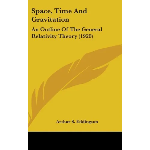 Space, Time And Gravitation: An Outline Of The General Relativity Theory (1920) - Hardcover