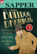 The Original Bulldog Drummond: 3-The Female of the Species, Temple Tower & the Oriental Mind - Hardcover