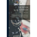 The Silver Sunbeam: A Practical and Theoretical Text-book on sun Drawing and Photographic Printing: Comprehending all the wet and dry Proc - Hardcover