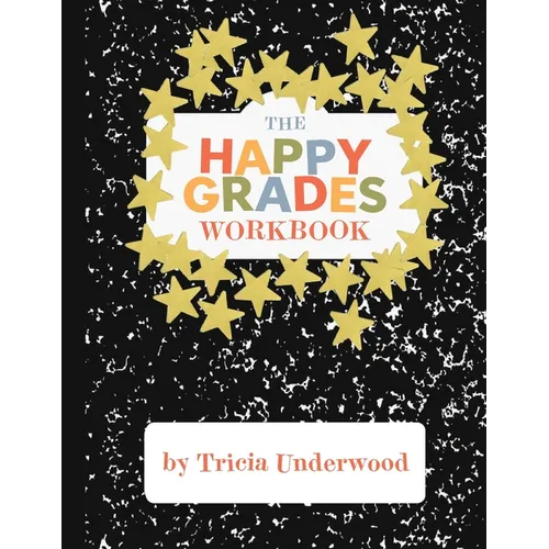 Happy Grades Workbook: How to Improve Focus, Learning, and Productivity without Sacrificing Joy, Peace of Mind, or Free Time - Paperback