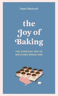 The Joy of Baking: The Everyday Zen of Watching Bread Rise - Hardcover